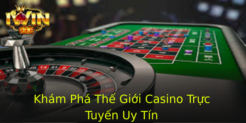 Khám Phá Thế Giới Casino Trực Tuyến Uy Tín