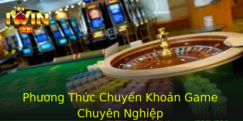 Phương Thức Chuyển Khoản Game Chuyên Nghiệp